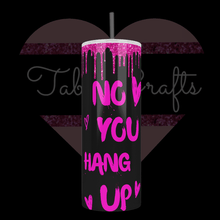 Load image into Gallery viewer, Handcrafted &quot;No, You Hang Up&quot; OnBlack Background 20oz Stainless Steel Tumbler - TabbyCrafts.com
